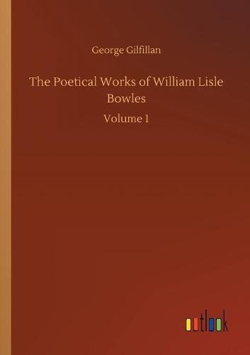 Cover image for The Poetical Works of William Lisle Bowles: Volume 1