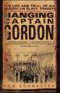 Cover image for Hanging Captain Gordon: The Life and Trial of an American Slave Trader