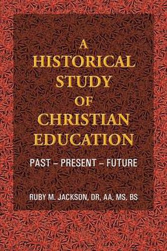 Cover image for A Historical Study of Christian Education: Past - Present - Future