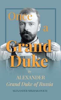 Cover image for Once A Grand Duke;By Alexander Grand Duke of Russia