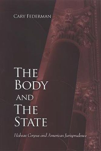 Cover image for The Body and the State: Habeas Corpus and American Jurisprudence