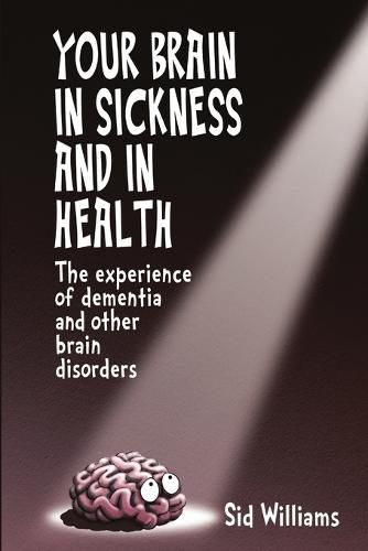 Cover image for Your Brain in Sickness and in Health: The Experience of Dementia and Other Brain Disorders