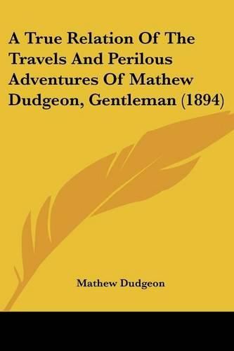 Cover image for A True Relation of the Travels and Perilous Adventures of Mathew Dudgeon, Gentleman (1894)