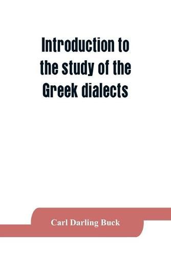 Cover image for Introduction to the study of the Greek dialects; grammar, selected inscriptions, glossary