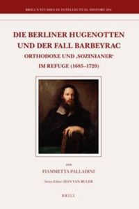 Cover image for Die Berliner Hugenotten und der Fall Barbeyrac: Orthodoxe und 'Sozinianer' im Refuge (1685-1720)