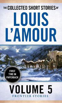 Cover image for The Collected Short Stories of Louis L'Amour, Volume 5: Frontier Stories