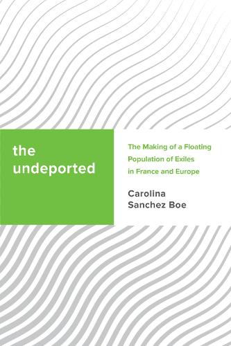Cover image for The Undeported: The Making of a Floating Population of Exiles in France and Europe