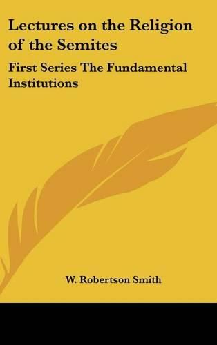 Cover image for Lectures on the Religion of the Semites: First Series the Fundamental Institutions