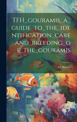 Cover image for TFH_gouramis_a_guide_to_the_identification_care_and_breeding_of_the_gouramis