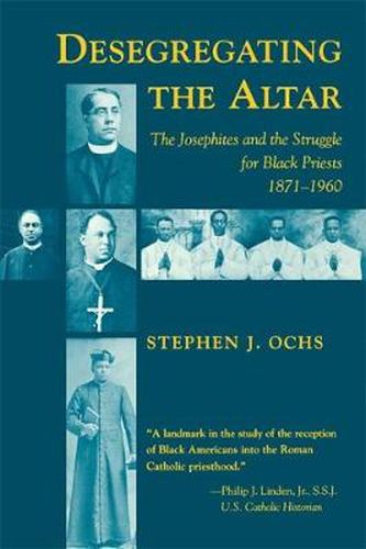 Cover image for Desegregating the Altar: The Josephites and the Struggle for Black Priests, 1871-1960