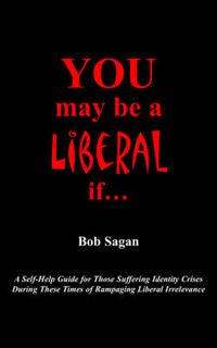 Cover image for You May Be A Liberal If...: A Self-Help Guide For Those Suffering Identity Crises During These Times Of Rampaging Liberal Irrelevance