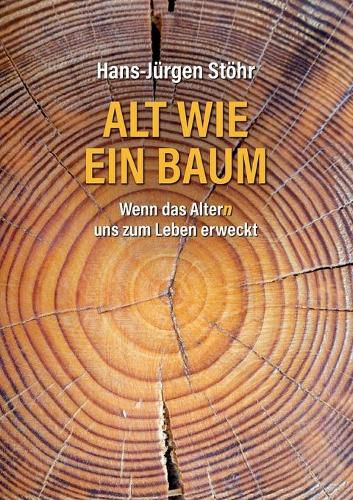 Alt wie ein Baum: Wenn das Altern uns zum Leben erweckt