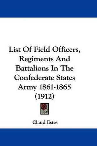 List of Field Officers, Regiments and Battalions in the Confederate States Army 1861-1865 (1912)