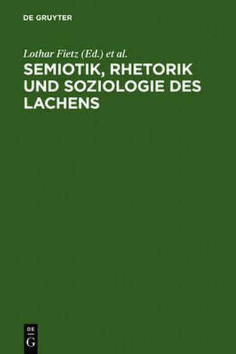 Semiotik, Rhetorik und Soziologie des Lachens: Vergleichende Studien zum Funktionswandel des Lachens vom Mittelalter zur Gegenwart