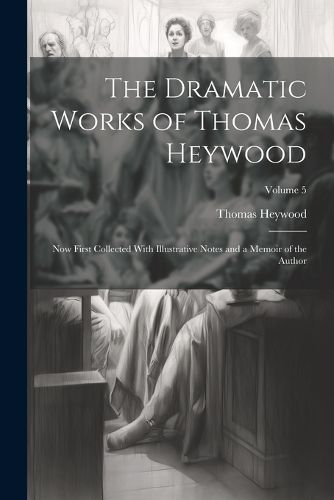 Cover image for The Dramatic Works of Thomas Heywood