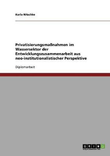 Cover image for Privatisierungsmassnahmen im Wassersektor der Entwicklungszusammenarbeit aus neo-institutionalistischer Perspektive