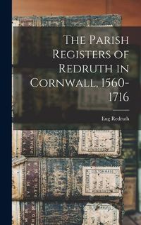 Cover image for The Parish Registers of Redruth in Cornwall, 1560-1716