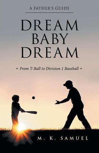 Cover image for Dream Baby Dream: From T-Ball to Division 1 Baseball