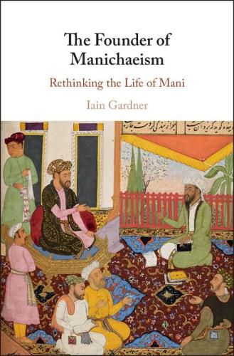 Cover image for The Founder of Manichaeism: Rethinking the Life of Mani