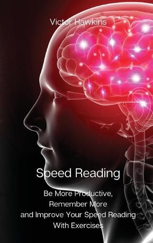 Cover image for Speed Reading: Be More Productive, Remember More and Improve Your Speed Reading With Exercises