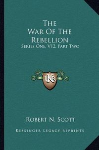 Cover image for The War of the Rebellion: Series One, V12, Part Two: Supplement: A Compilation of the Official Records of the Union and Confederate Armies (1886)