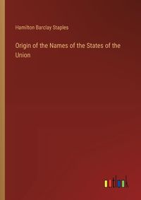 Cover image for Origin of the Names of the States of the Union