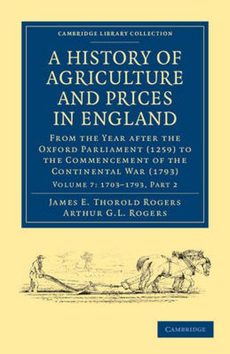 Cover image for A History of Agriculture and Prices in England: From the Year after the Oxford Parliament (1259) to the Commencement of the Continental War (1793)