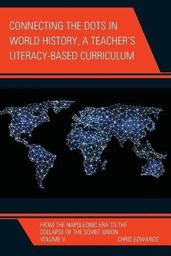 Cover image for Connecting the Dots in World History, A Teacher's Literacy Based Curriculum: From the Napoleonic Era to the Collapse of the Soviet Union