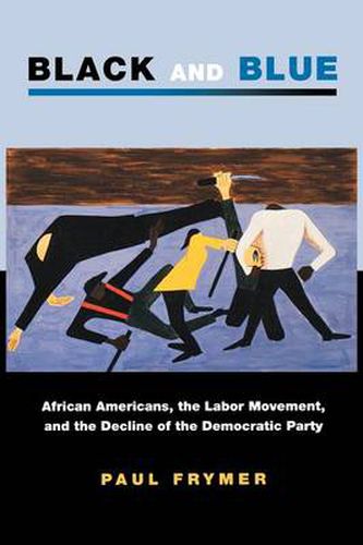 Cover image for Black and Blue: African Americans, the Labor Movement, and the Decline of the Democratic Party