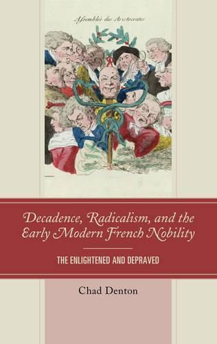 Cover image for Decadence, Radicalism, and the Early Modern French Nobility: The Enlightened and Depraved