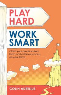 Cover image for Play Hard, Work Smart: Claim your power to earn, learn and achieve success on your terms.