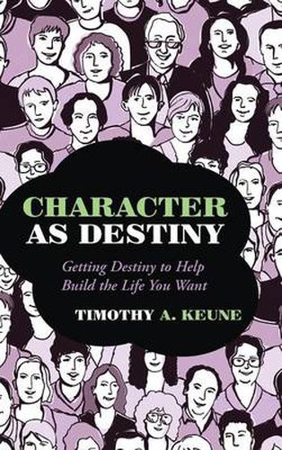 Cover image for Character as Destiny: Getting Destiny to Help Build the Life You Want