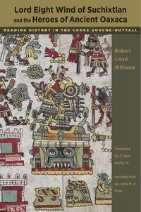 Cover image for Lord Eight Wind of Suchixtlan and the Heroes of Ancient Oaxaca: Reading History in the Codex Zouche-Nuttall