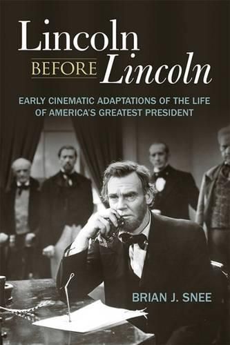Cover image for Lincoln before Lincoln: Early Cinematic Adaptations of the Life of America's Greatest President