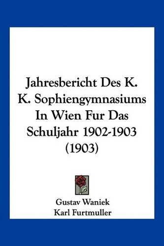 Cover image for Jahresbericht Des K. K. Sophiengymnasiums in Wien Fur Das Schuljahr 1902-1903 (1903)