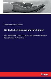 Cover image for Die deutschen Stamme und ihre Fursten: oder historische Entwicklung der Territorialverhaltnisse Deutschlands im Mittelalter