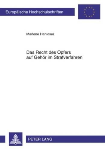 Cover image for Das Recht Des Opfers Auf Gehoer Im Strafverfahren: Ein Vorschlag Zur Umsetzung Des Eu-Rahmenbeschlusses Ueber Die Stellung Des Opfers Im Strafverfahren Auf Der Grundlage Einer Betrachtung Des Victim Impact Statement Im Us-Amerikanischen Recht