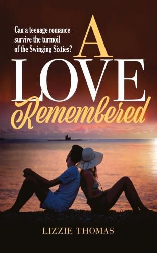 Cover image for A Love Remembered: Can a teenage romance survive the turmoil of the swinging sixties?