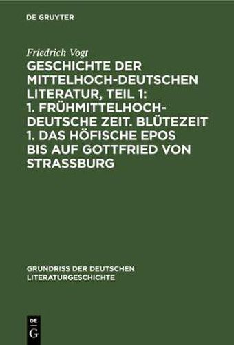 Geschichte Der Mittelhochdeutschen Literatur, Teil 1: 1. Fruhmittelhochdeutsche Zeit. Blutezeit 1. Das Hoefische Epos Bis Auf Gottfried Von Strassburg