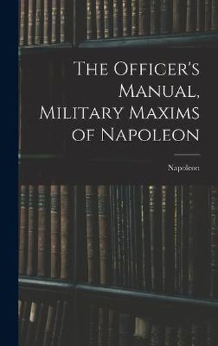 Cover image for The Officer's Manual, Military Maxims of Napoleon