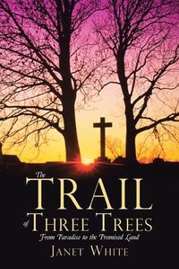 Cover image for The Trail of Three Trees: From Paradise to the Promised Land