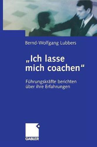 Cover image for Ich Lasse Mich Coachen: Fuhrungskrafte Berichten UEber Ihre Erfahrungen