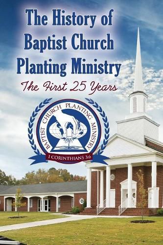 Cover image for The History of Baptist Church Planting Ministry: The First 25 Years