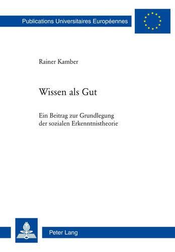 Cover image for Wissen ALS Gut: Ein Beitrag Zur Grundlegung Der Sozialen Erkenntnistheorie