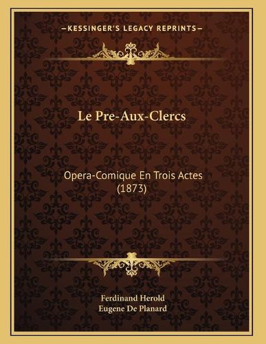 Le Pre-Aux-Clercs: Opera-Comique En Trois Actes (1873)