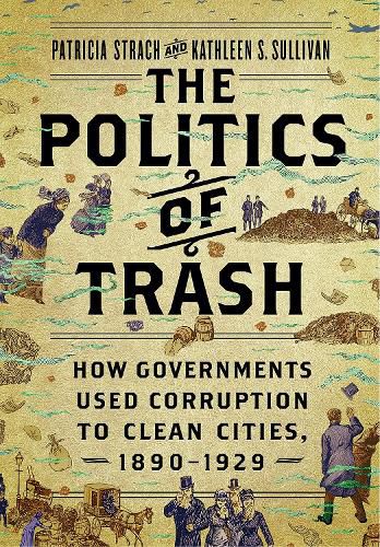 The Politics of Trash: How Governments Used Corruption to Clean Cities, 1890-1929