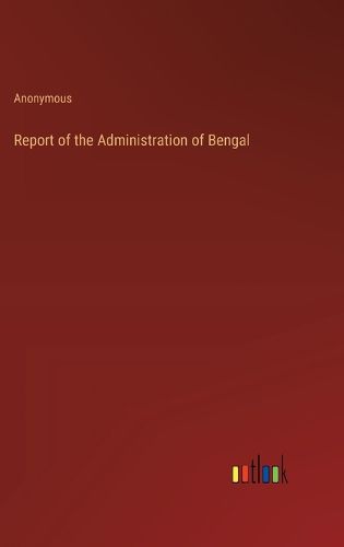 Cover image for Report of the Administration of Bengal