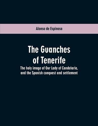 The Guanches of Tenerife: The holy image of Our Lady of Candelaria, and the Spanish conquest and settlement