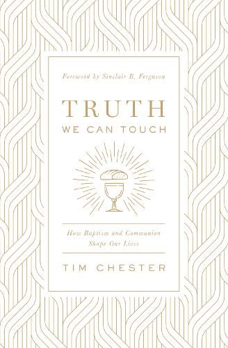 Truth We Can Touch: How Baptism and Communion Shape Our Lives