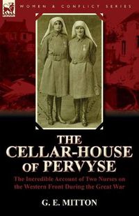 Cover image for The Cellar-House of Pervyse: The Incredible Account of Two Nurses on the Western Front During the Great War